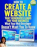 How to Create a Website that Generates Leads for Your Business. What Your Web Developer Doesn't Want You to Know (Digital Marketing Secrets Book 1)