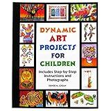 Dynamic Art Projects for Children: Includes Step-by-step Instructions And Photographs
