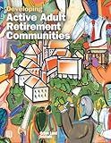 Developing Active Adult Retirement Communities (Uli on the Future)