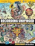 Recording Unhinged: Creative and Unconventional Music Recording Techniques (Music Pro Guides)