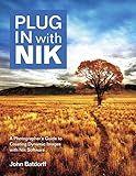 Plug in With Nik Software: A Photographer's Guide to Creating Dynamic Images With Nik Software