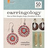Earringology: How to Make Dangles, Drops, Chandeliers & More