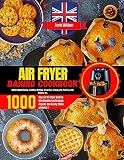 Air Fryer Baking Cookbook : 1000 Days of Air Fryer Baking Mouthwatering Recipes Anyone Can Easily Make at Home | Most Popular Cakes,Cookies, Muffins, Brownies, Donuts, Pie, Pudding, and Breads,Incl.