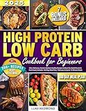 High Protein Low Carb Cookbook for Beginners: 350+ Delicious, Protein-Packed, Healthy Recipes to Burn Fat, Build Muscle & Feel Great | Includes 180-Day Meal Plan, 7 Bonuses & Quick 15-Minute Meals