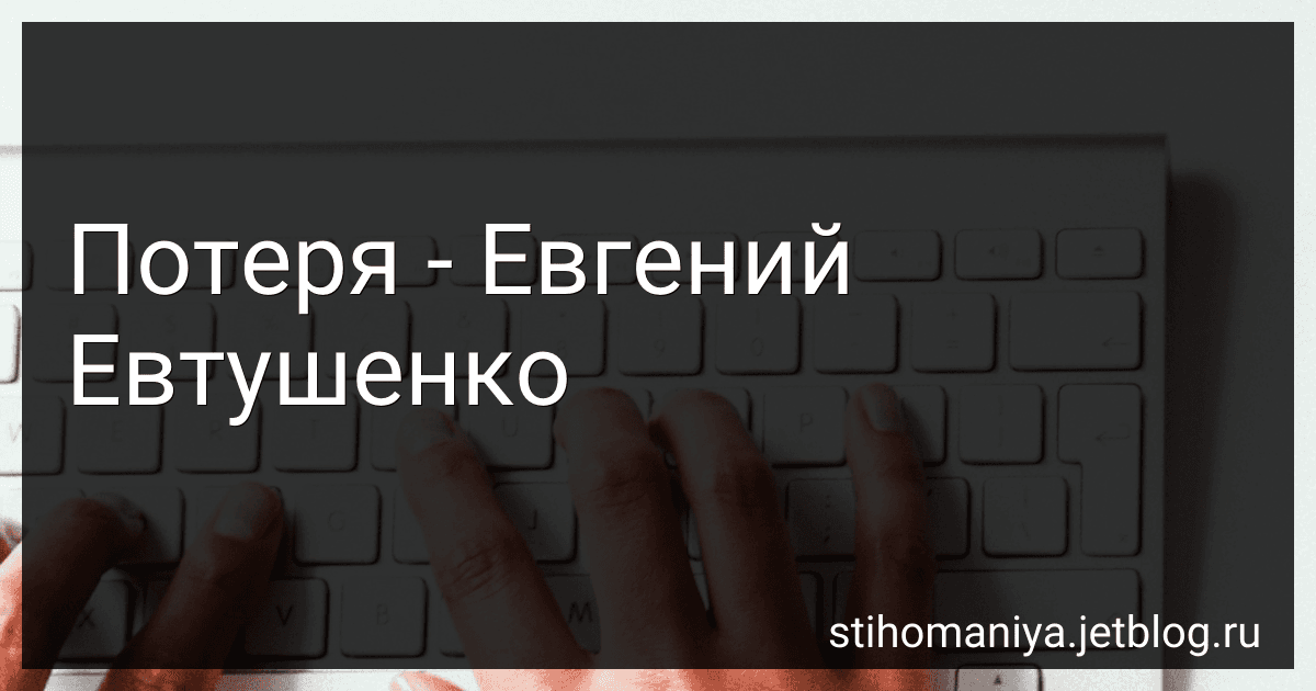Потеря - Евгений Евтушенко preview