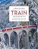 Lonely Planet Amazing Train Journeys: The Ultimate Guide to 60 Remarkable Rail Experiences with Stunning Photography, Route Maps & Expert Insights