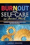 Burnout and Self-Care in Social Work: A Guidebook for Students and Those in Mental Health and Related Professions