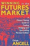 Winning In The Future Markets: A Money-Making Guide to Trading Hedging and Speculating, Revised Edition