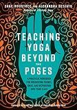 Teaching Yoga Beyond the Poses: A Practical Workbook for Integrating Themes, Ideas, and Inspiration into Your Class