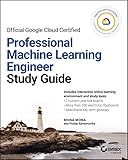 Official Google Cloud Certified Professional Machine Learning Engineer Study Guide (Sybex Study Guide)