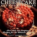Cheesecake Extraordinaire : More than 100 Sumptuous Recipes for the Ultimate Dessert