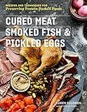Cured Meat, Smoked Fish & Pickled Eggs: Recipes & Techniques for Preserving Protein-Packed Foods