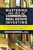 Mastering the Art of Commercial Real Estate Investing: How to Successfully Build Wealth and Grow Passive Income from Your Rental Properties