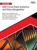 Ultimate Qlik Cloud Data Analytics and Data Integration: Master Data Integration and Analytics with Qlik Cloud to Drive Real-Time, Insightful, and Impactful ... Across Your Organization (English Edition)