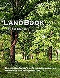 LandBook: The small landowner's guide to buying, improving, maintaining and selling rural land