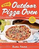 Epic Outdoor Pizza Oven Cookbook: Masterpiece Recipes for All Kinds of Pizza