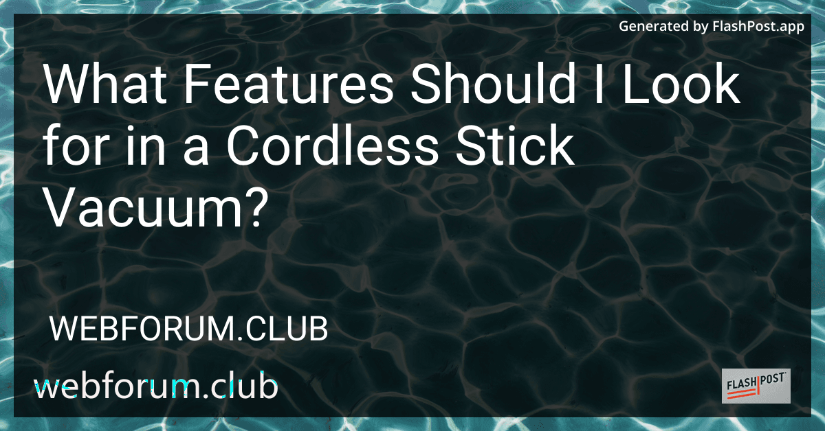 What Features Should I Look for in a Cordless Stick Vacuum? preview
