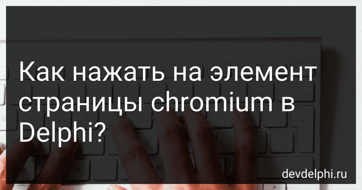 Как нажать на элемент страницы chromium в Delphi? preview