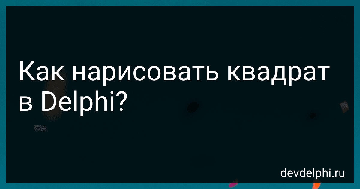 Как нарисовать квадрат в Delphi? preview