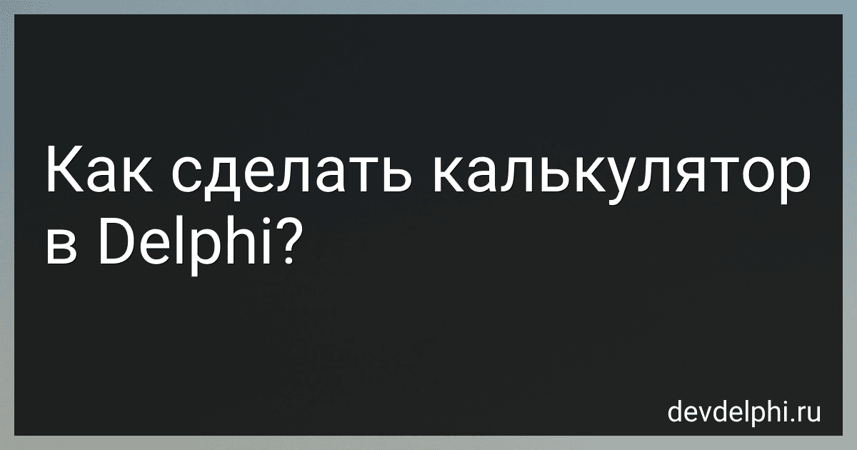 Как сделать калькулятор в Delphi? preview