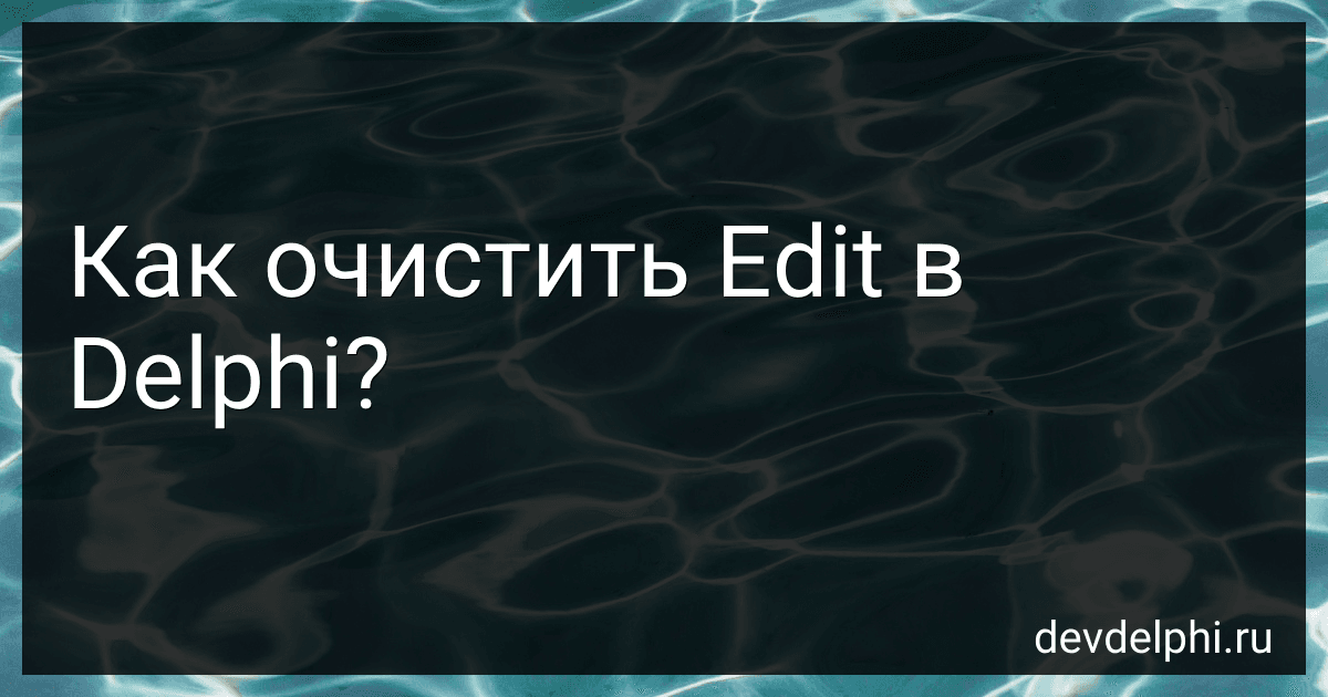 Как очистить Edit в Delphi? preview