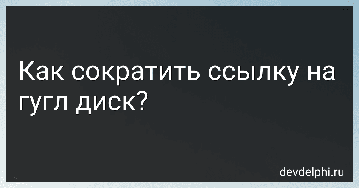 Как сократить ссылку на гугл диск? image