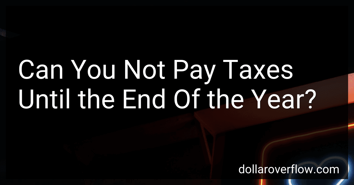 Can You Not Pay Taxes Until the End Of the Year? image