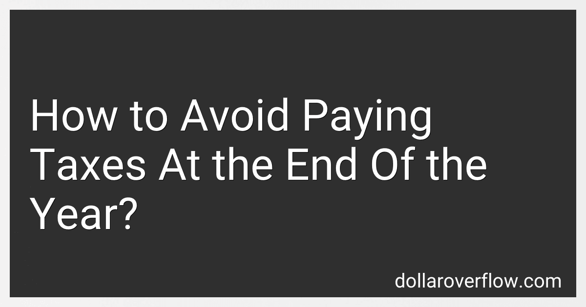 How to Avoid Paying Taxes At the End Of the Year? image