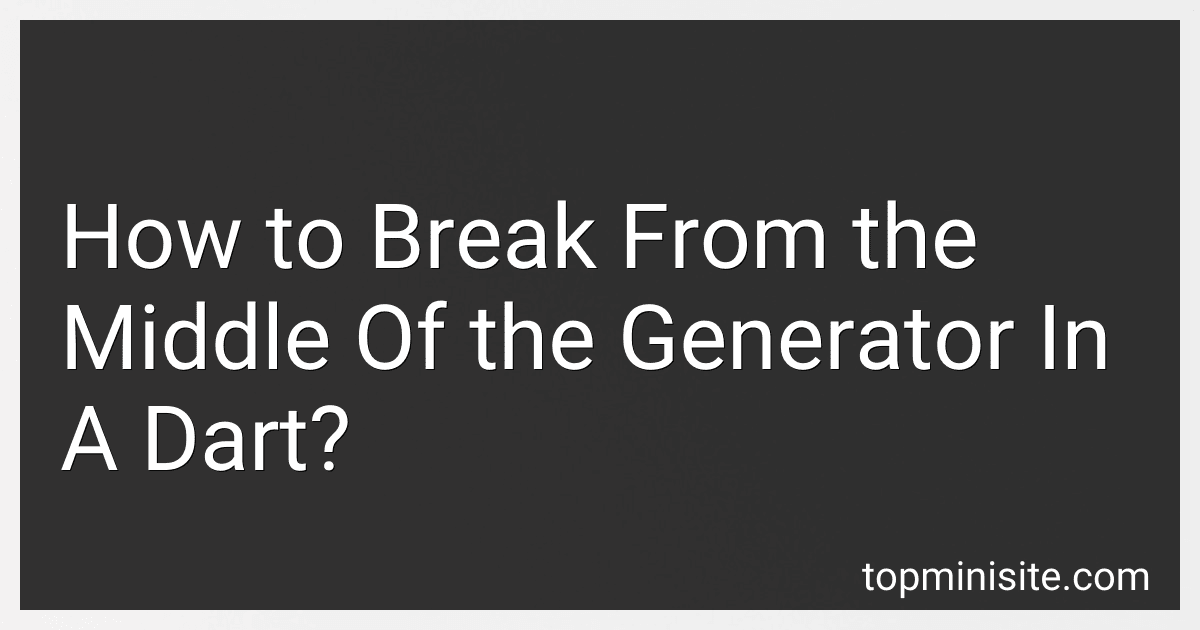 How to Break From the Middle Of the Generator In A Dart? image