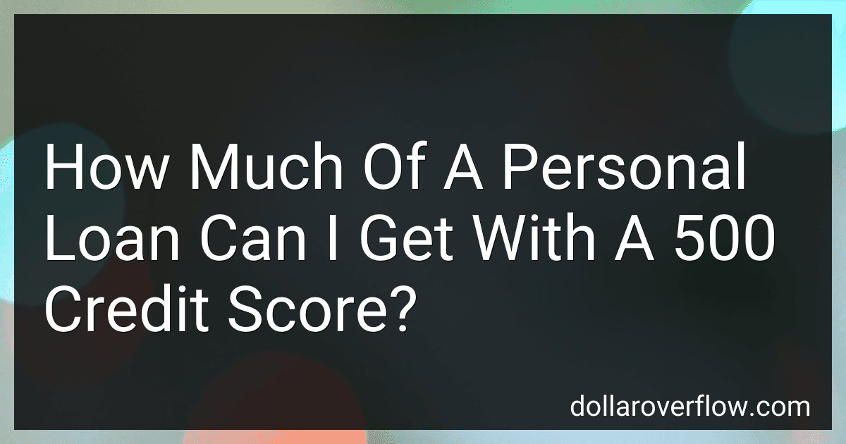 How Much Of A Personal Loan Can I Get With A 500 Credit Score? image