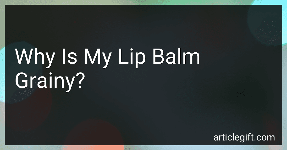 Why Is My Lip Balm Grainy? image