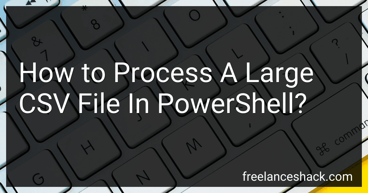 How to Process A Large CSV File In PowerShell? image
