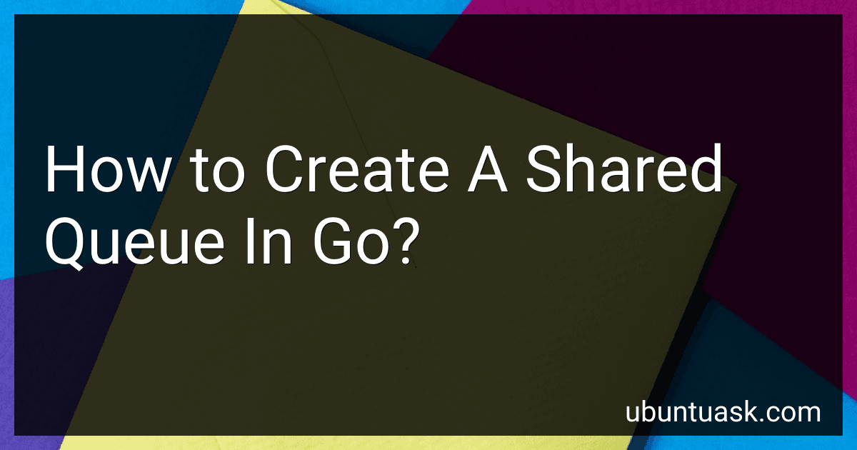 How to Create A Shared Queue In Go? image