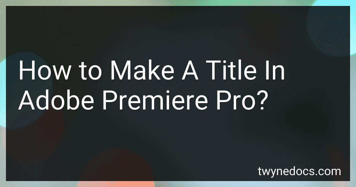 How to Make A Title In Adobe Premiere Pro? image