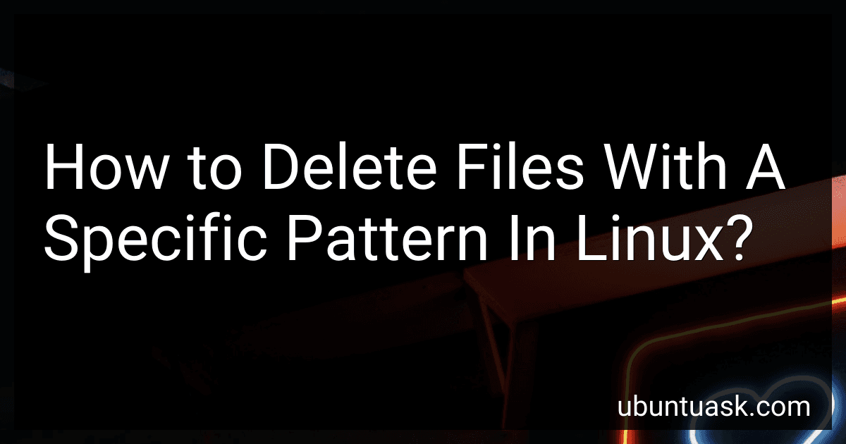 How to Delete Files With A Specific Pattern In Linux? image