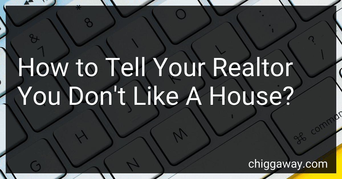 How to Tell Your Realtor You Don't Like A House? preview