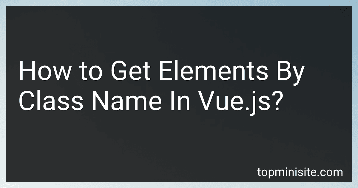 How to Get Elements By Class Name In Vue.js? image