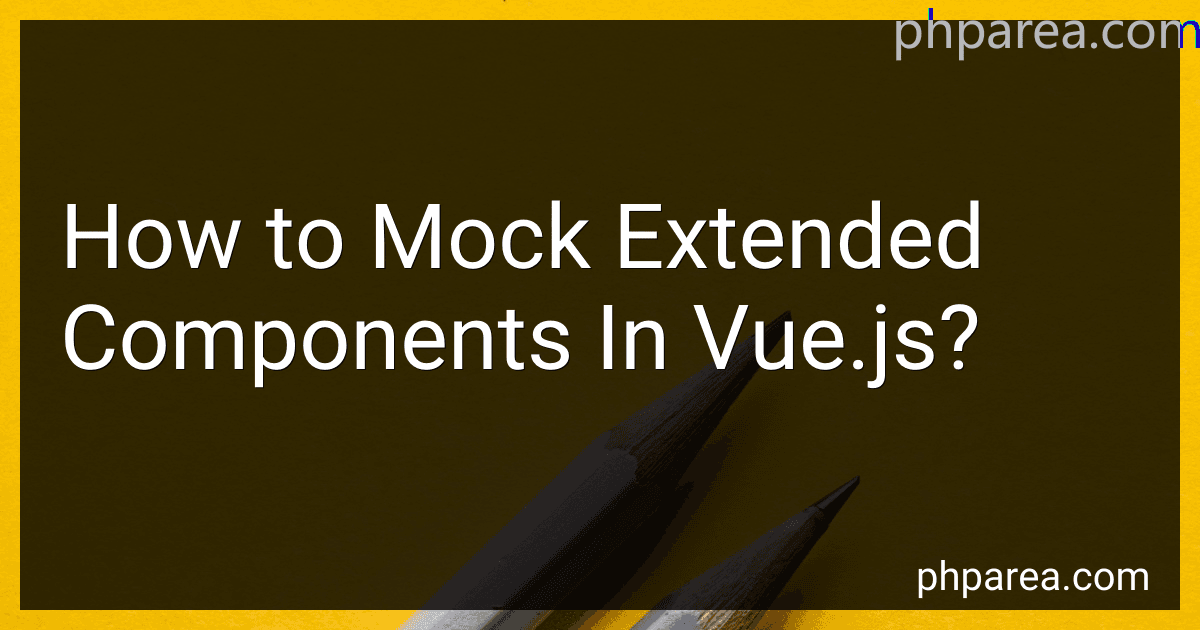 How to Mock Extended Components In Vue.js? image