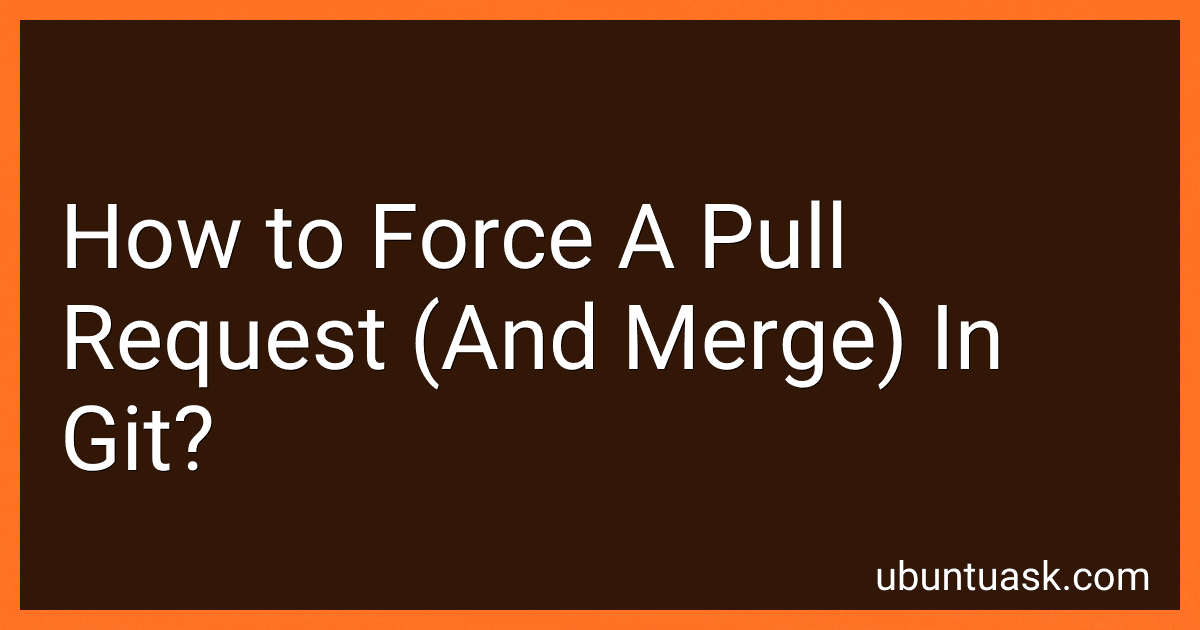How to Force A Pull Request (And Merge) In Git? image
