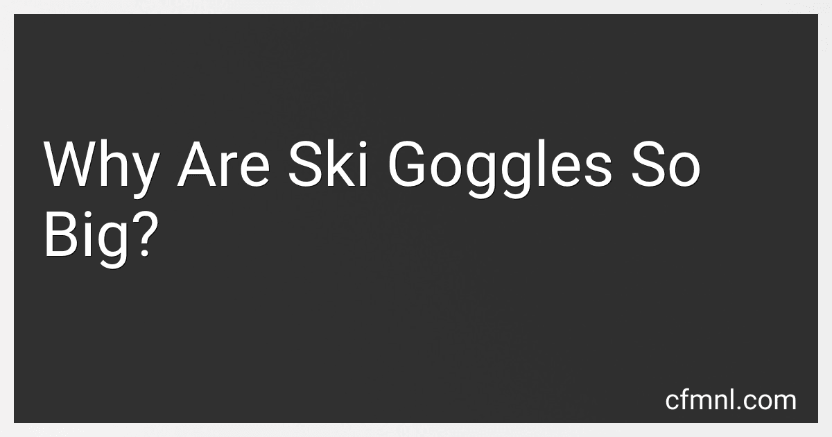 Why Are Ski Goggles So Big? preview