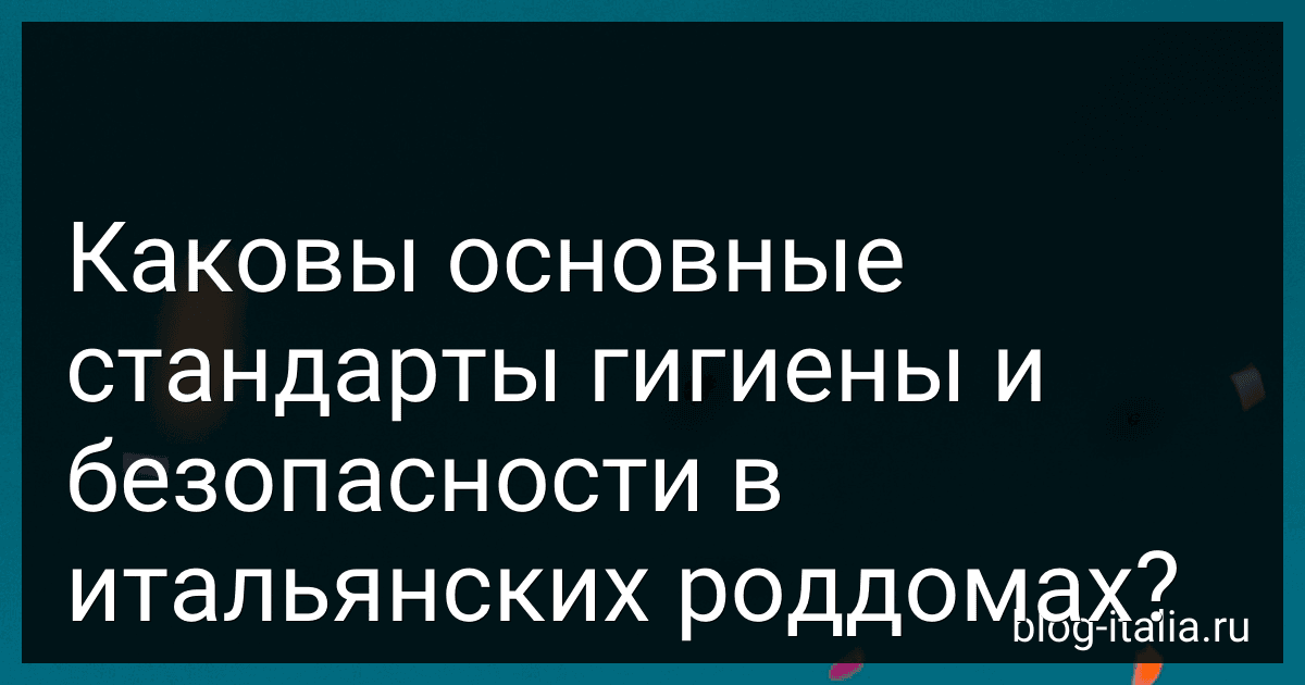 Каковы основные стандарты гигиены и безопасности в итальянских роддомах? image