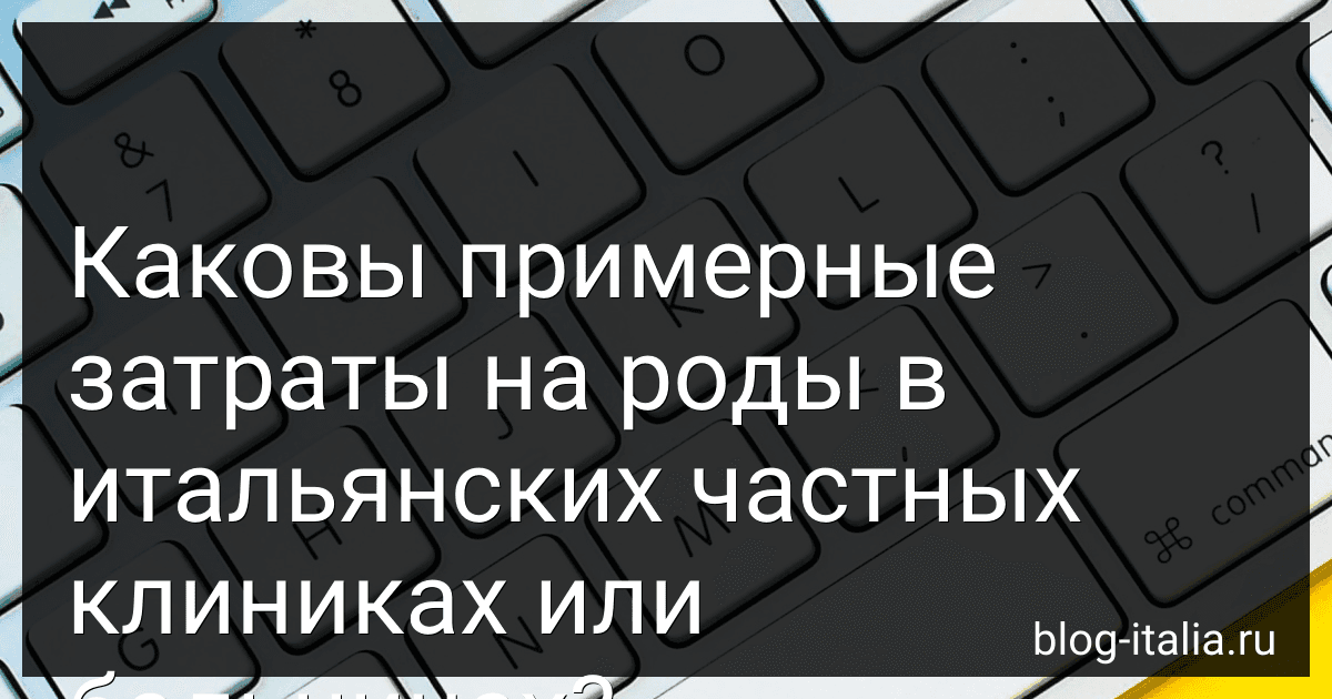 Каковы примерные затраты на роды в итальянских частных клиниках или больницах? image
