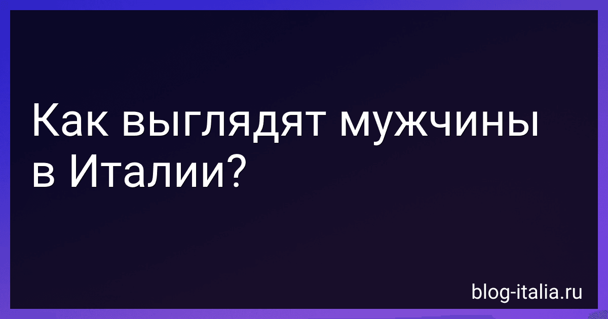 Как выглядят мужчины в Италии? preview