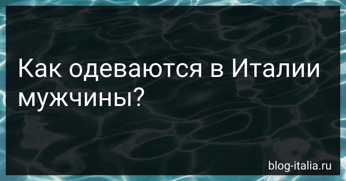 Как одеваются в Италии мужчины? preview