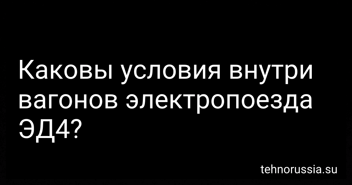 Каковы условия внутри вагонов электропоезда ЭД4? preview