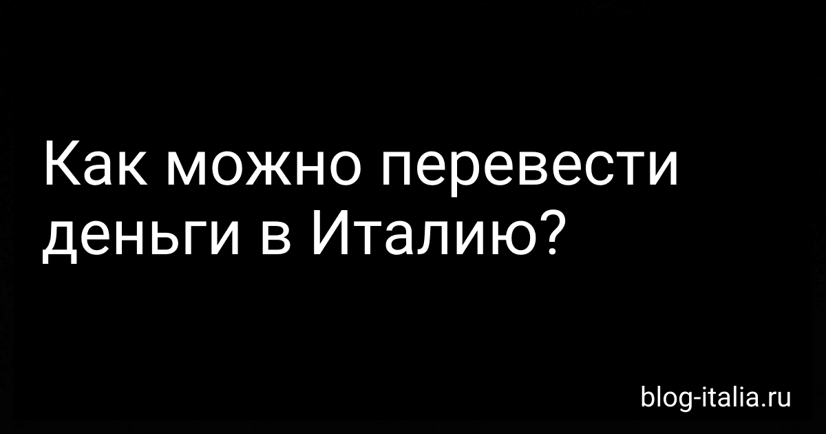 Как можно перевести деньги в Италию? preview