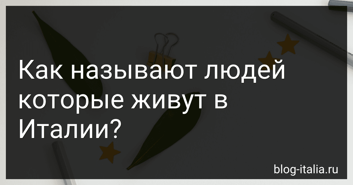 Как называют людей которые живут в Италии? preview
