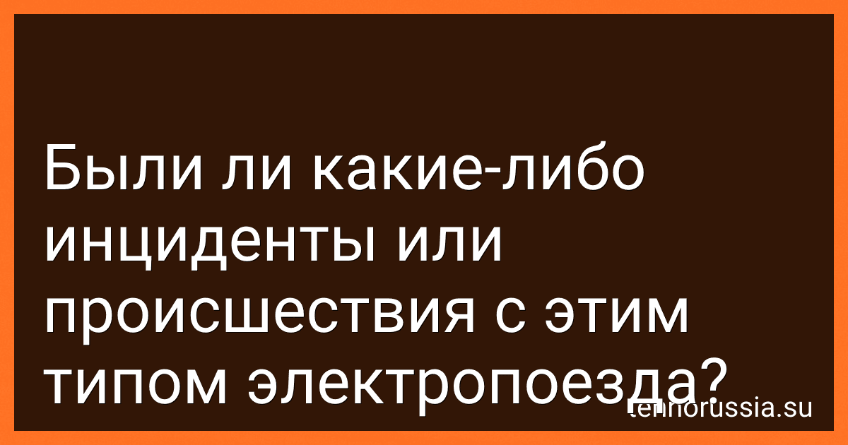 Были ли какие-либо инциденты или происшествия с этим типом электропоезда? preview