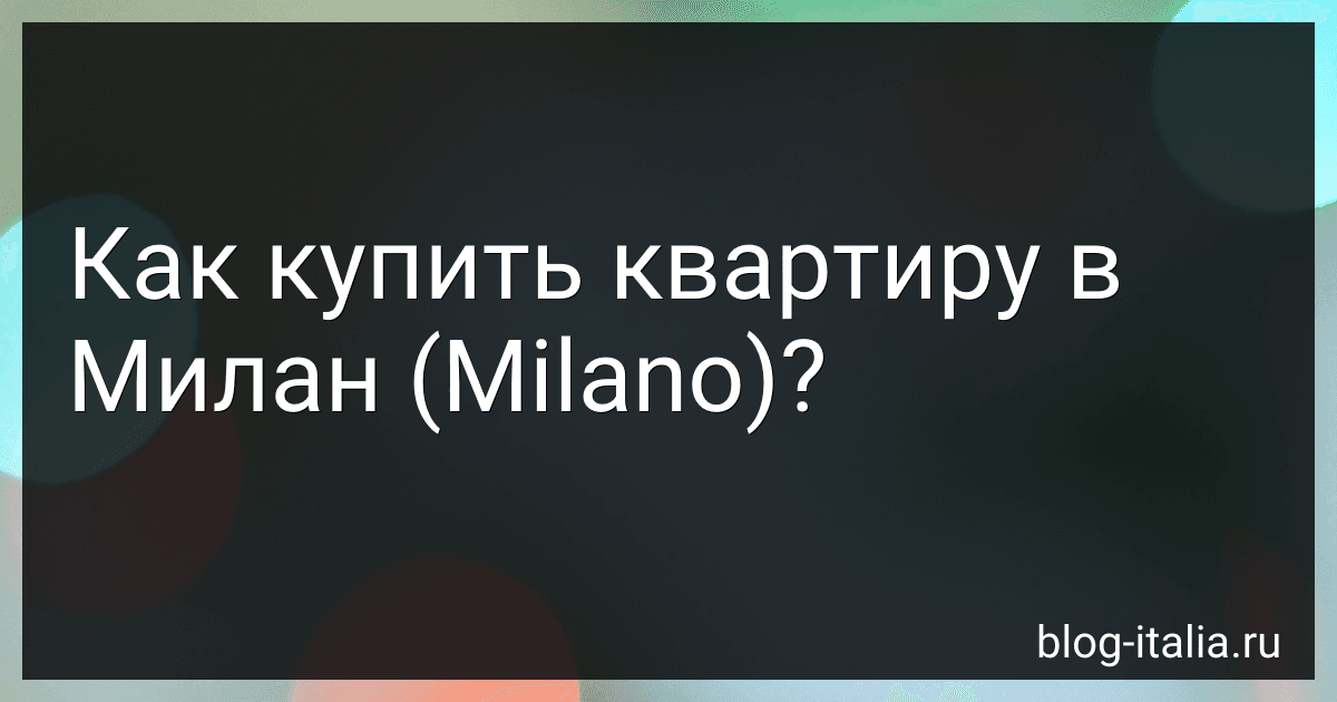 Как купить квартиру в Милан (Milano)? preview