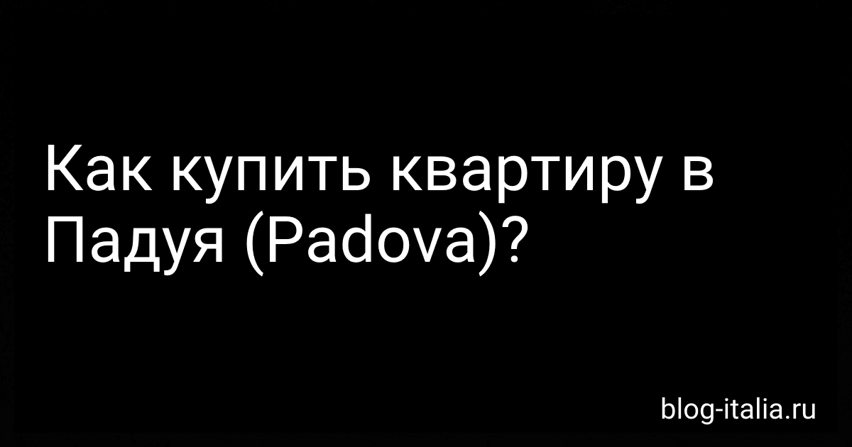 Как купить квартиру в Падуя (Padova)? preview